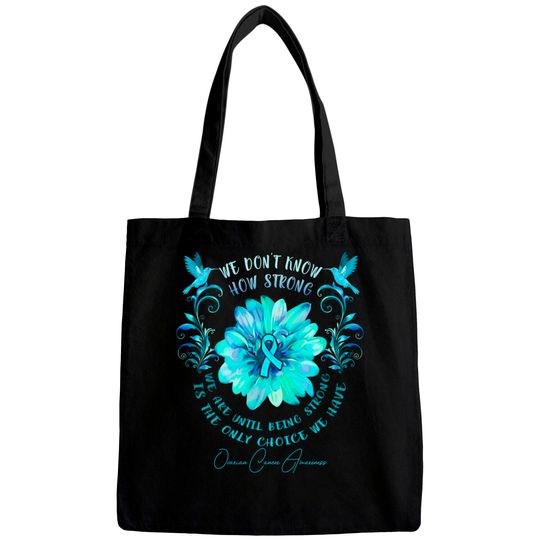 Discover OVARIAN CANCER AWARENESS Flower We Don't Know How Strong We Are - Ovarian Cancer Awareness Flower We Don - Bags