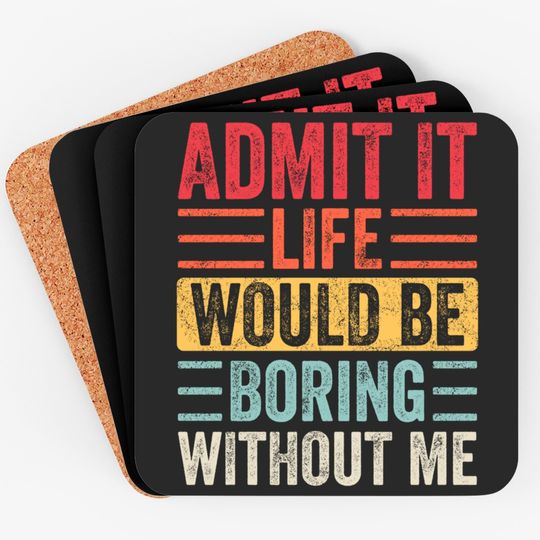 Admit It Life Would Be Boring Without Me, Funny Saying Retro Coasters