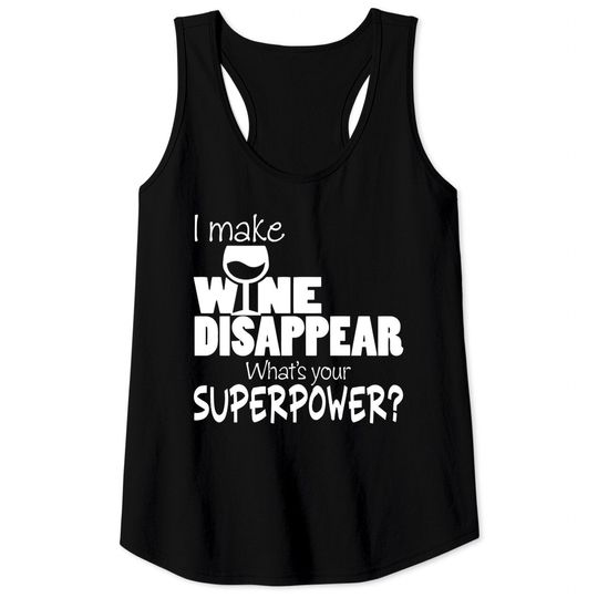 I Make Wine Disappear What's Your Superpower? - Wine Lovers - Tank Tops