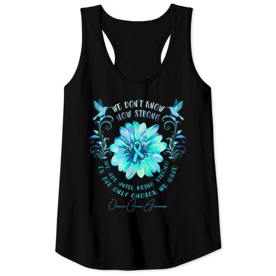 OVARIAN CANCER AWARENESS Flower We Don't Know How Strong We Are - Ovarian Cancer Awareness Flower We Don - Tank Tops