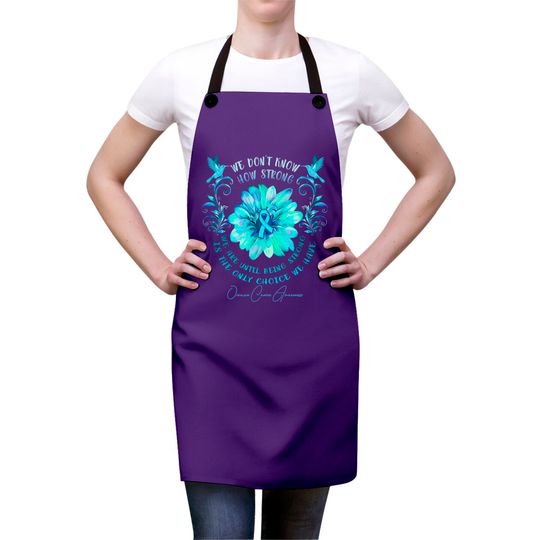 OVARIAN CANCER AWARENESS Flower We Don't Know How Strong We Are - Ovarian Cancer Awareness Flower We Don - Aprons
