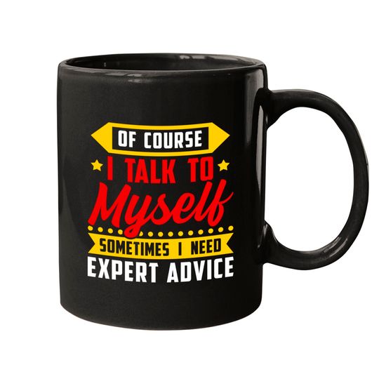 Of course, I Talk Myself Sometimes I need Expert Advice - Humor Sayings - Mugs