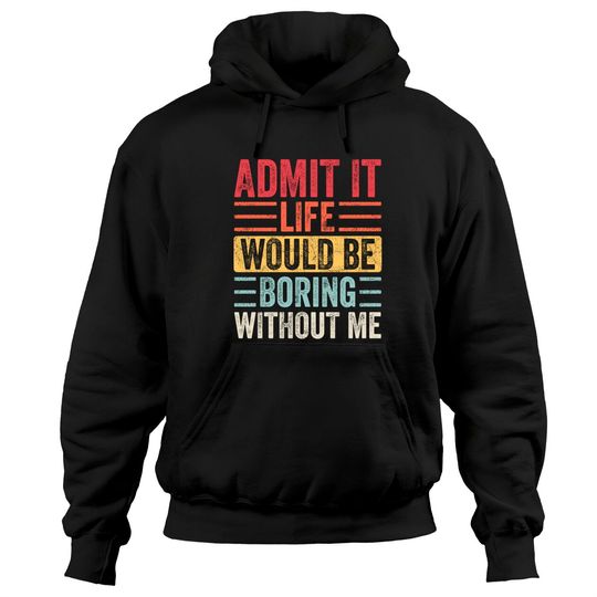 Admit It Life Would Be Boring Without Me, Funny Saying Retro Hoodies