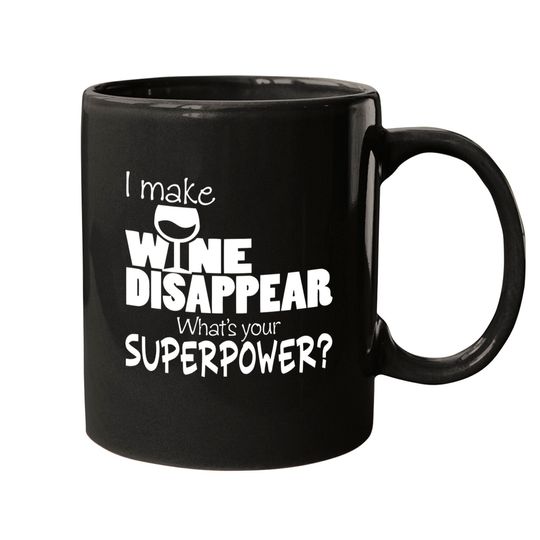 I Make Wine Disappear What's Your Superpower? - Wine Lovers - Mugs