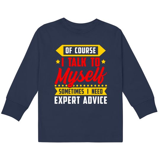 Of course, I Talk Myself Sometimes I need Expert Advice - Humor Sayings -  Kids Long Sleeve T-Shirts