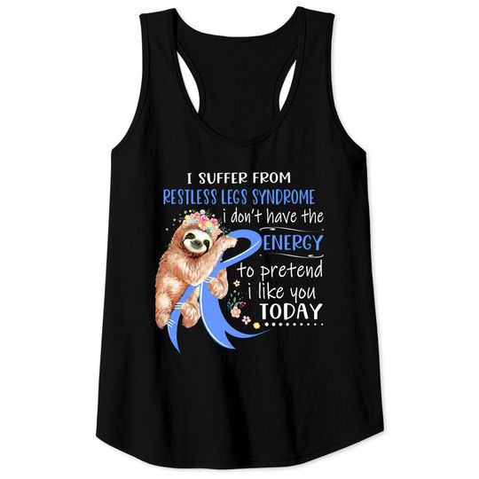 I Suffer From Restless Legs Syndrome I Don't Have The Energy To Pretend I Like You Today Support Restless Legs Syndrome Warrior Gifts - Restless Legs Syndrome Support Gifts - Tank Tops