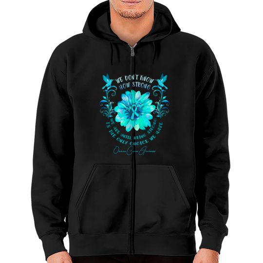 OVARIAN CANCER AWARENESS Flower We Don't Know How Strong We Are - Ovarian Cancer Awareness Flower We Don - Zip Hoodies