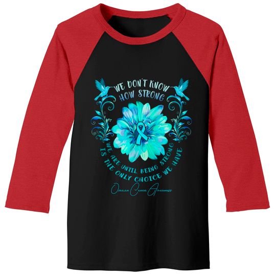 OVARIAN CANCER AWARENESS Flower We Don't Know How Strong We Are - Ovarian Cancer Awareness Flower We Don - Baseball Tees
