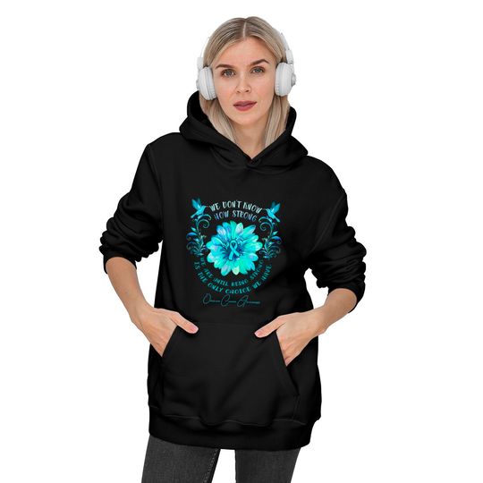 OVARIAN CANCER AWARENESS Flower We Don't Know How Strong We Are - Ovarian Cancer Awareness Flower We Don - Hoodies