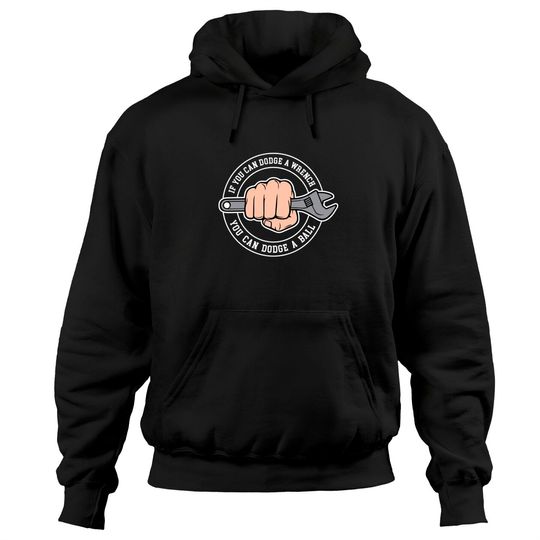 Dodgeball - If you can dodge a wrench you can dodge a ball - Dodgeball - Hoodies
