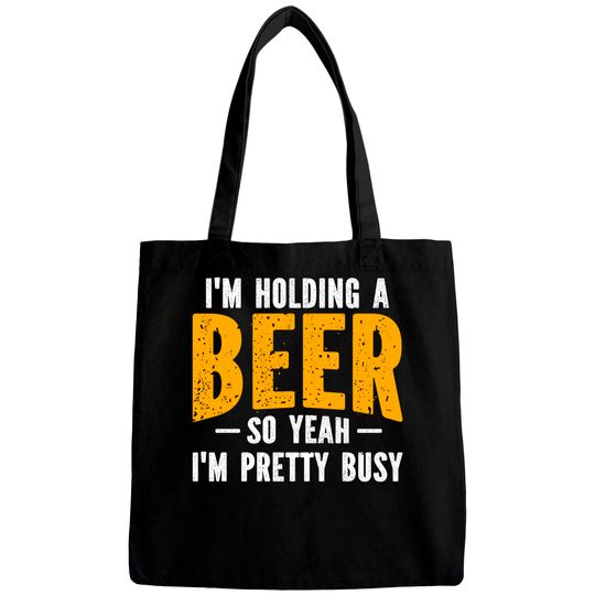 I'm Holding A Beer So Yeah I'm Pretty Busy - Im Holding A Beer - Bags