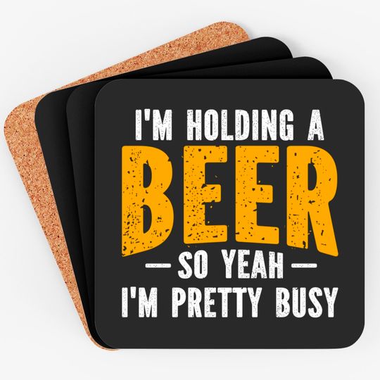 I'm Holding A Beer So Yeah I'm Pretty Busy - Im Holding A Beer - Coasters