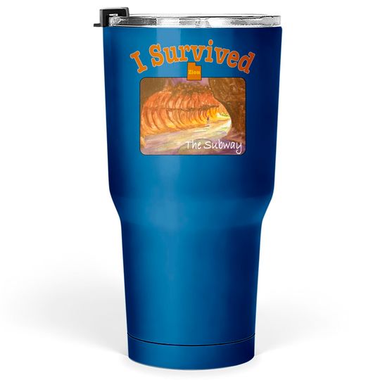 I Survived The Subway, Zion - Zion National Park - Tumblers 30 oz