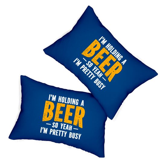 I'm Holding A Beer So Yeah I'm Pretty Busy - Im Holding A Beer - Lumbar Pillows