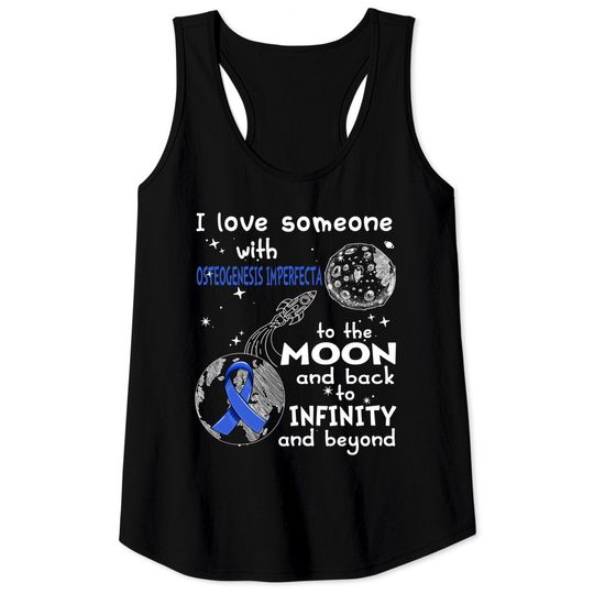 Discover I Love Someone With Osteogenesis Imperfecta To The Moon And Back To Infinity And Beyond Support Osteogenesis Imperfecta Warrior Gifts - Osteogenesis Imperfecta Awareness - Tank Tops