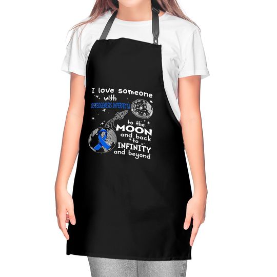 I Love Someone With Osteogenesis Imperfecta To The Moon And Back To Infinity And Beyond Support Osteogenesis Imperfecta Warrior Gifts - Osteogenesis Imperfecta Awareness - Kitchen Aprons
