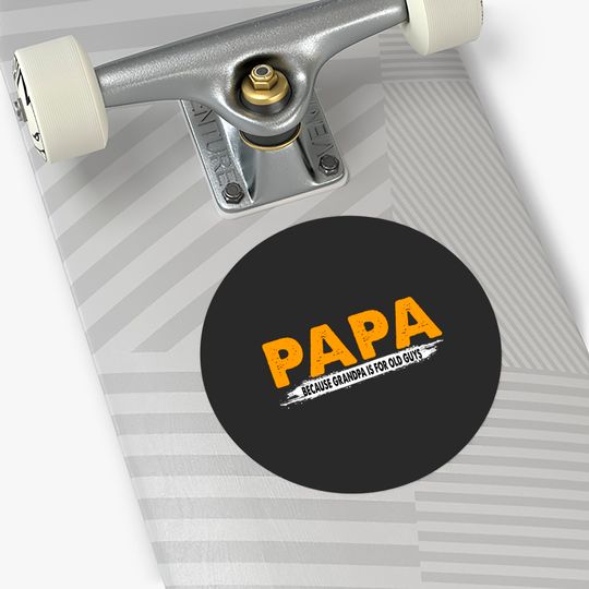 Papa Because Grandpa Is For Old Guys - Papa Because Grandpa Is For Old Guys - Stickers