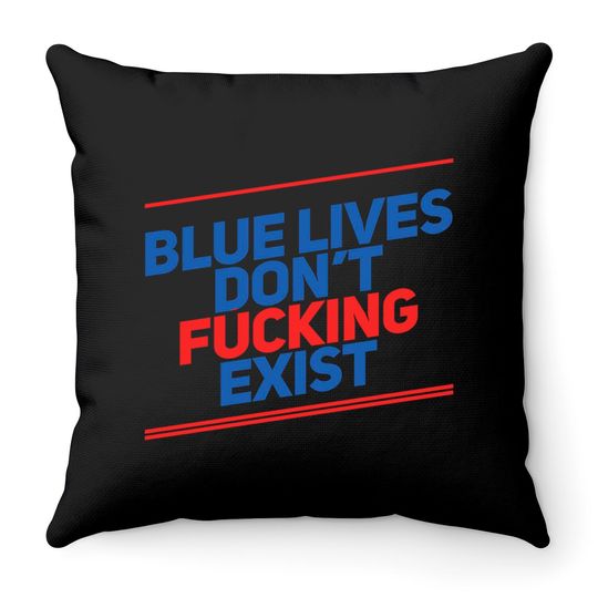 Blue Lives Don't Fucking Exist - Black Lives Matter - Throw Pillows