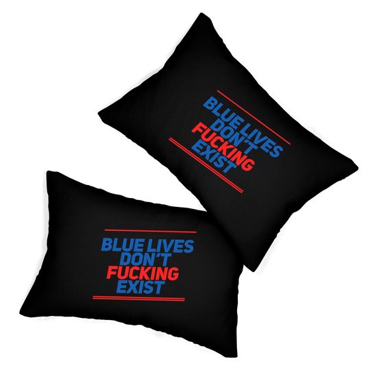 Blue Lives Don't Fucking Exist - Black Lives Matter - Lumbar Pillows