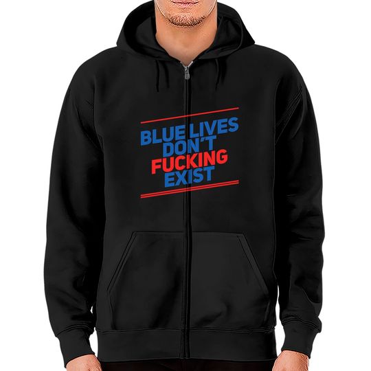 Blue Lives Don't Fucking Exist - Black Lives Matter - Zip Hoodies