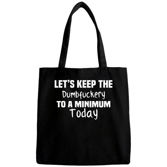 Let's Keep the Dumbfuckery to A Minimum Today - Funny - Bags