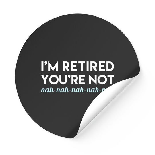 Discover I'm Retired You're Not Nah Nah Nah Stickers