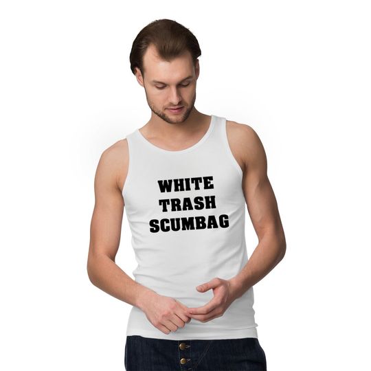 White Trash Scumbag Tank Tops