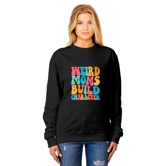 Weird Moms Build Character Sweatshirts, Mom Sweatshirts, Mama Sweatshirts