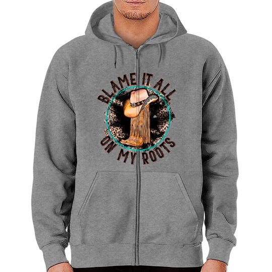 Blame It All on My Roots Country Music Inspired Zip Hoodies