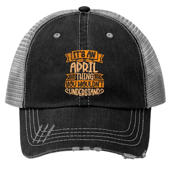 Discover It's An April Thing You Wouldn't Understand - April - Trucker Hats