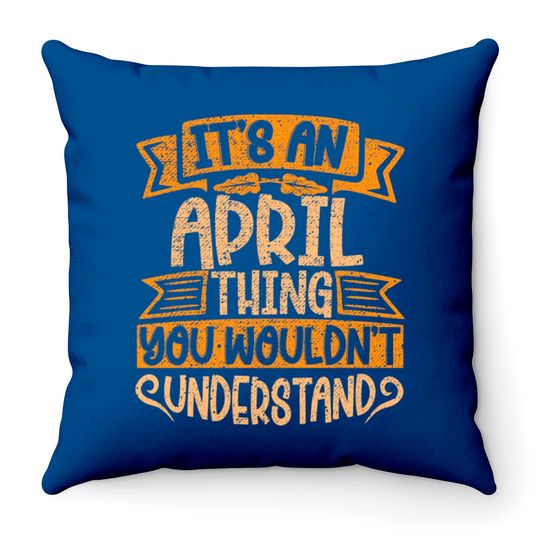 It's An April Thing You Wouldn't Understand - April - Throw Pillows