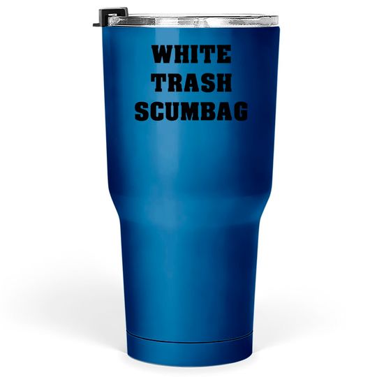 White Trash Scumbag Tumblers 30 oz