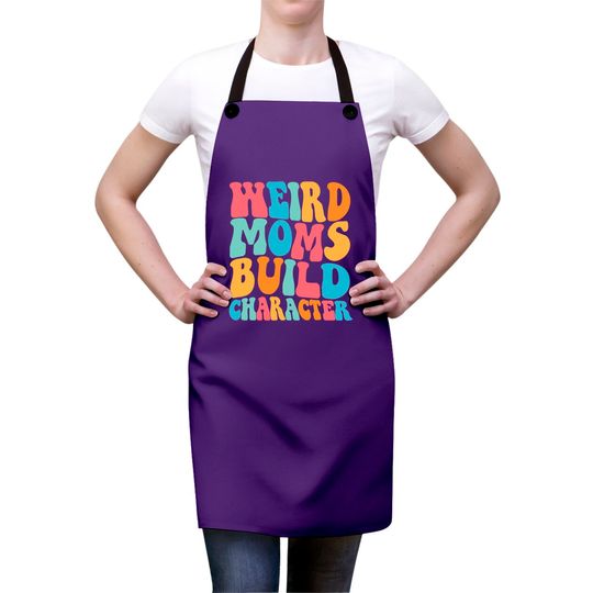 Weird Moms Build Character Aprons, Mom Aprons, Mama Aprons