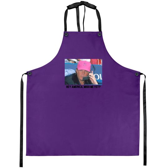 Discover Miss Me Yet? Aprons | Trump 2024