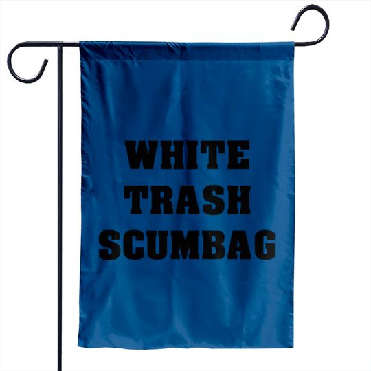 White Trash Scumbag Garden Flags