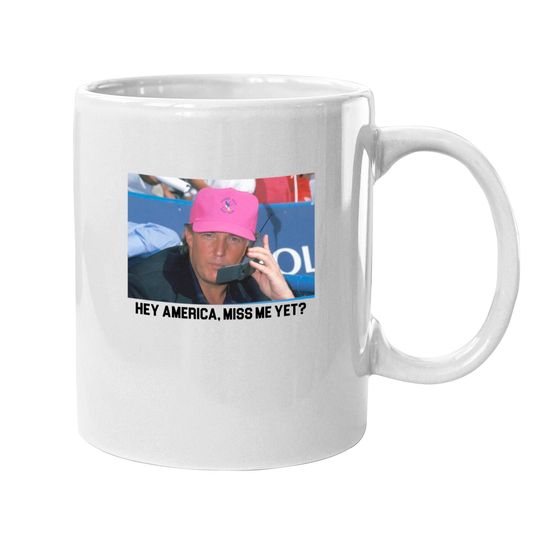 Discover Miss Me Yet? Mugs | Trump 2024