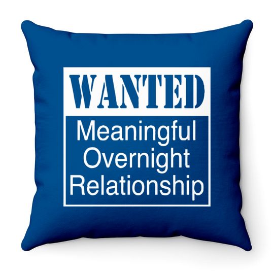 WANTED MEANINGFUL OVERNIGHT RELATIONSHIP Throw Pillows