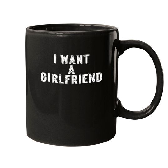 I Want A Girlfriend Mugs