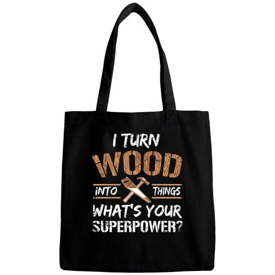 Discover I Turn Wood Into Things Carpenter Woodworking Bags