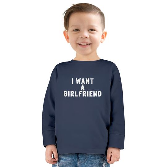 I Want A Girlfriend  Kids Long Sleeve T-Shirts