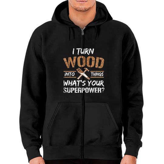 Discover I Turn Wood Into Things Carpenter Woodworking Zip Hoodies