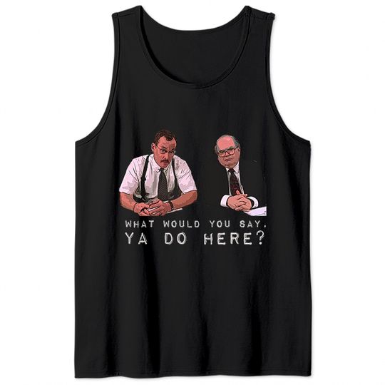 What would you say, ya do here? - Office Space - Tank Tops