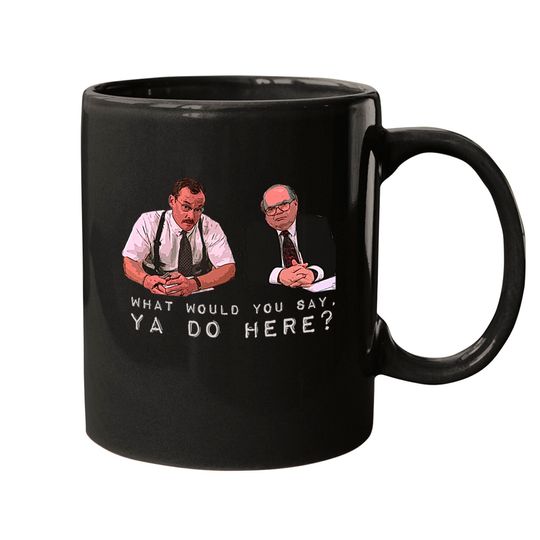What would you say, ya do here? - Office Space - Mugs
