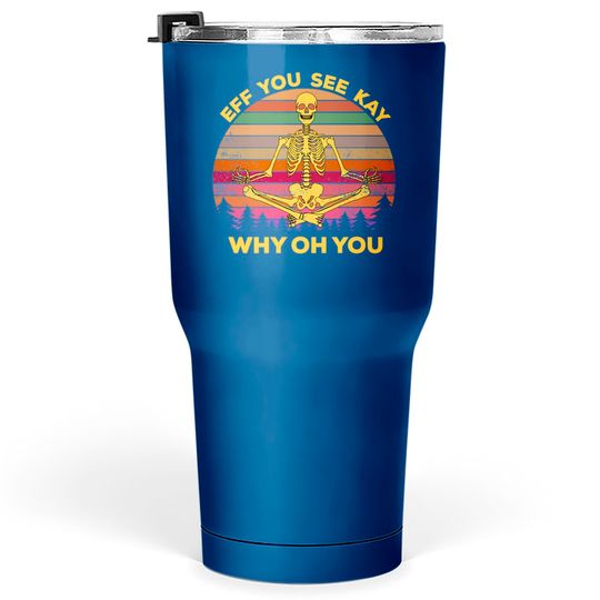 EFF You See Kay Why Oh You Skeleton Yogas Vintage - Eff You See Kay Why Oh You Skeleton - Tumblers 30 oz