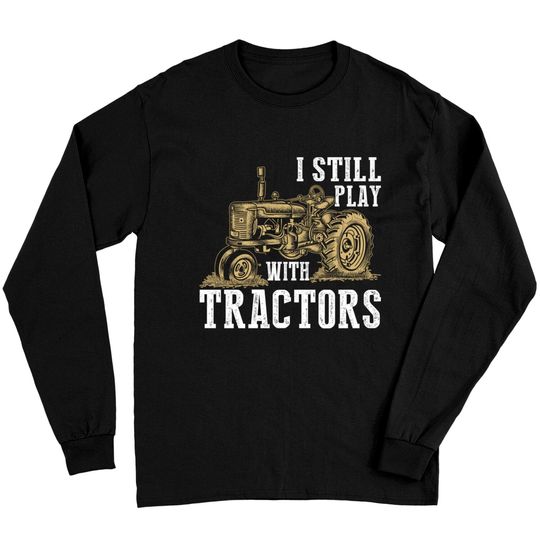Discover I Still Play With Tractors Funny Gift Farmer - Farmer - Long Sleeves