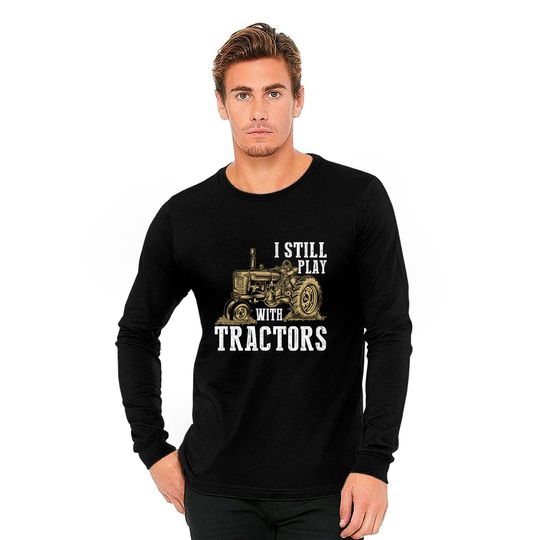 I Still Play With Tractors Funny Gift Farmer - Farmer - Long Sleeves