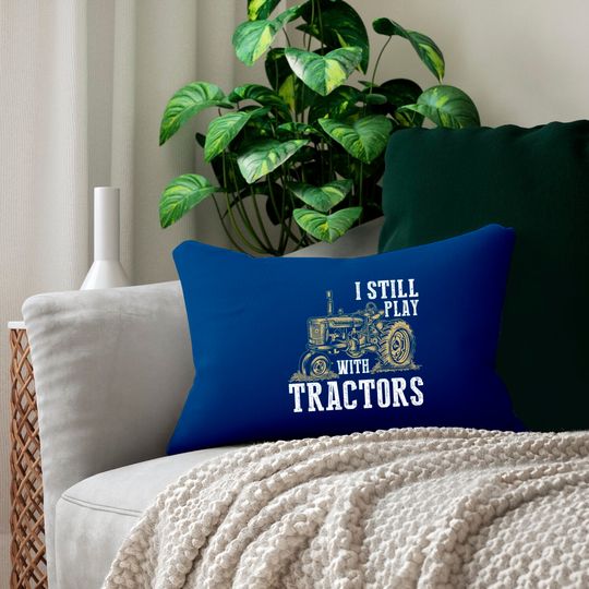I Still Play With Tractors Funny Gift Farmer - Farmer - Lumbar Pillows