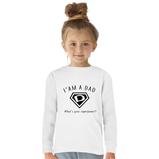 I AM A DAD, What's Your Super Power ~ Fathers day gift idea - Whats Your Super Power -  Kids Long Sleeve T-Shirts