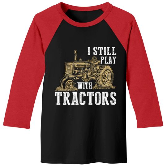 Discover I Still Play With Tractors Funny Gift Farmer - Farmer - Baseball Tees