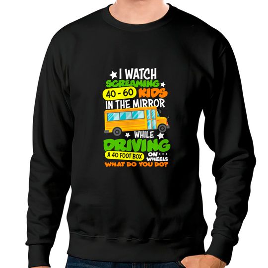 I Watch Screaming 40 60 Kids In The Mirror While Driving Funny School Bus Driver Back To School - Back To School - Sweatshirts
